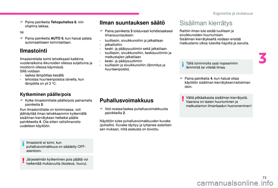 CITROEN BERLINGO VAN 2019 Omistajan Käsikirjat (in Finnish) 73
Ilmastointi
Ilmastointilaite toimii tehokkaasti kaikkina
vuodenaikoina ikkunoiden ollessa suljettuina ja
moottorin ollessa käynnissä.
Sillä voidaan
-
la
skea lämpötilaa kesällä
-
t
eho CITROEN BERLINGO VAN 2019 Omistajan Käsikirjat (in Finnish) 73
Ilmastointi
Ilmastointilaite toimii tehokkaasti kaikkina
vuodenaikoina ikkunoiden ollessa suljettuina ja
moottorin ollessa käynnissä.
Sillä voidaan
-
la
skea lämpötilaa kesällä
-
t
eho