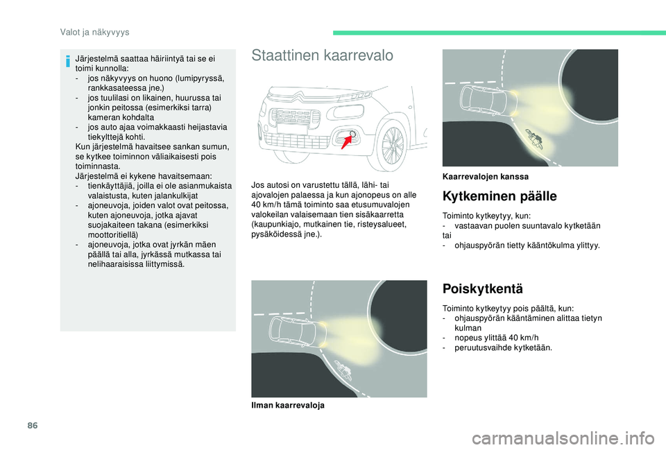 CITROEN BERLINGO VAN 2019  Omistajan Käsikirjat (in Finnish) 86
Järjestelmä saattaa häiriintyä tai se ei 
toimi kunnolla:
- 
j
 os näkyvyys on huono (lumipyryssä, 
rankkasateessa jne.)
-
 
j
 os tuulilasi on likainen, huurussa tai 
jonkin peitossa (esimer