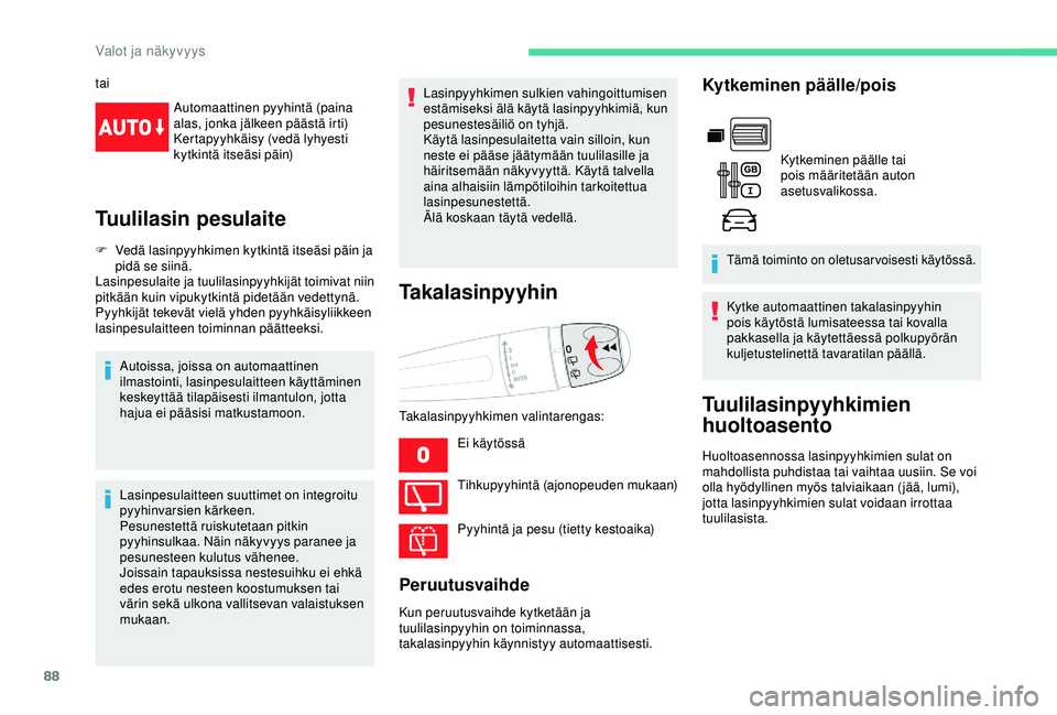 CITROEN BERLINGO VAN 2019  Omistajan Käsikirjat (in Finnish) 88
taiAutomaattinen pyyhintä (paina 
alas, jonka jälkeen päästä irti)
Kertapyyhkäisy (vedä lyhyesti 
kytkintä itseäsi päin)
Tuulilasin pesulaite
F Vedä lasinpyyhkimen kytkintä itseäsi pä