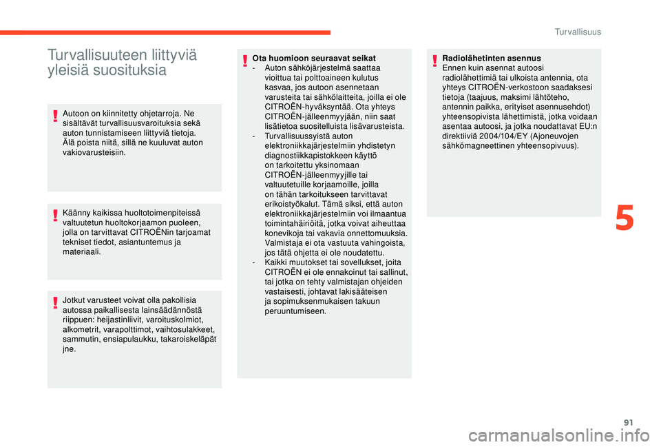 CITROEN BERLINGO VAN 2019 Omistajan Käsikirjat (in Finnish) 91
Turvallisuuteen liittyviä
yleisiä suosituksia
Autoon on kiinnitetty ohjetarroja. Ne
sisältävät turvallisuusvaroituksia sekä
auton tunnistamiseen liittyviä tietoja.
Älä poista niitä, s CITROEN BERLINGO VAN 2019 Omistajan Käsikirjat (in Finnish) 91
Turvallisuuteen liittyviä
yleisiä suosituksia
Autoon on kiinnitetty ohjetarroja. Ne
sisältävät turvallisuusvaroituksia sekä
auton tunnistamiseen liittyviä tietoja.
Älä poista niitä, s