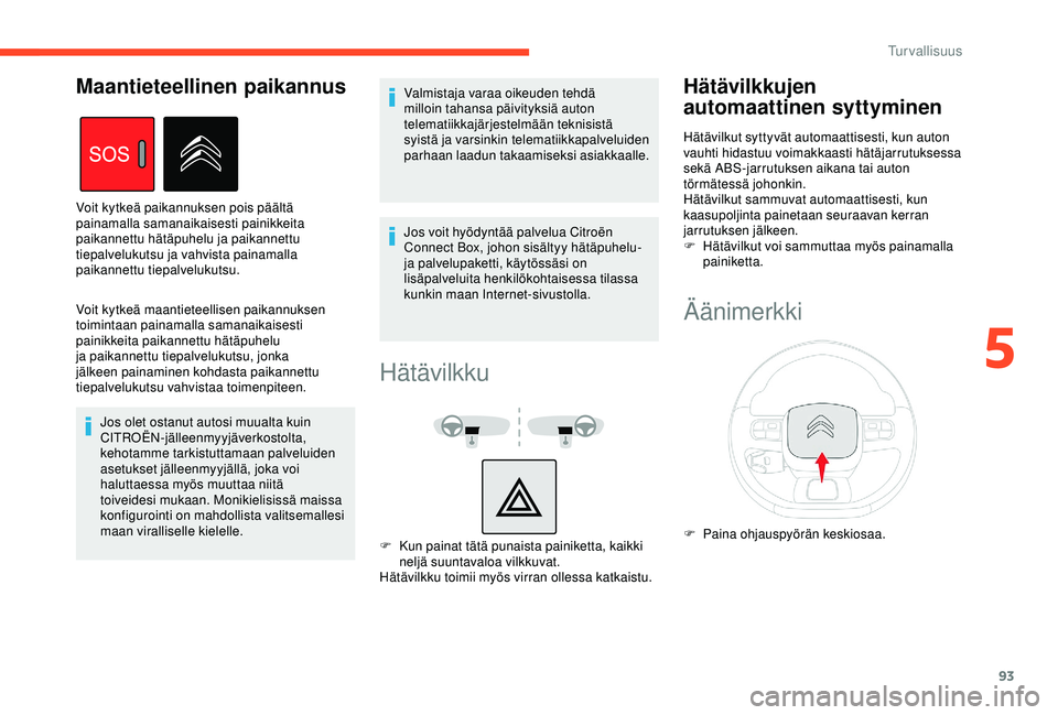 CITROEN BERLINGO VAN 2019 Omistajan Käsikirjat (in Finnish) 93
Voit kytkeä maantieteellisen paikannuksen
toimintaan painamalla samanaikaisesti
painikkeita paikannettu hätäpuhelu
ja paikannettu tiepalvelukutsu, jonka
jälkeen painaminen kohdasta paikanne CITROEN BERLINGO VAN 2019 Omistajan Käsikirjat (in Finnish) 93
Voit kytkeä maantieteellisen paikannuksen
toimintaan painamalla samanaikaisesti
painikkeita paikannettu hätäpuhelu
ja paikannettu tiepalvelukutsu, jonka
jälkeen painaminen kohdasta paikanne