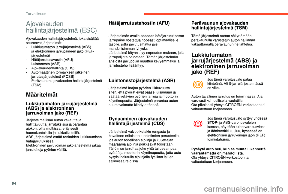 CITROEN BERLINGO VAN 2019 Omistajan Käsikirjat (in Finnish) 94
Ajovakauden
hallintajärjestelmä (ESC)
Ajovakauden hallintajärjestelmä, joka sisältää
seuraavat järjestelmät:
-
L
ukkiutumaton jarrujärjestelmä (ABS)
ja elektroninen jarrupaineen jak CITROEN BERLINGO VAN 2019 Omistajan Käsikirjat (in Finnish) 94
Ajovakauden
hallintajärjestelmä (ESC)
Ajovakauden hallintajärjestelmä, joka sisältää
seuraavat järjestelmät:
-
L
ukkiutumaton jarrujärjestelmä (ABS)
ja elektroninen jarrupaineen jak