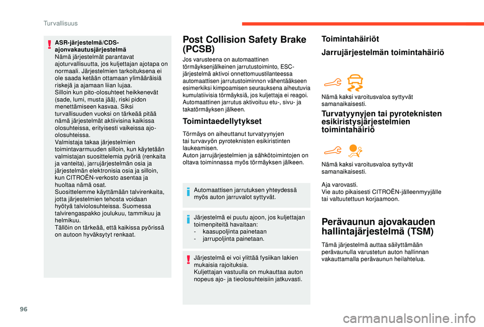 CITROEN BERLINGO VAN 2019 Omistajan Käsikirjat (in Finnish) 96
ASR-järjestelmä/CDS-
ajonvakautusjärjestelmä
Nämä järjestelmät parantavat
ajoturvallisuutta, jos kuljettajan ajotapa on
normaali. Järjestelmien tarkoituksena ei
ole saada ketään ottam CITROEN BERLINGO VAN 2019 Omistajan Käsikirjat (in Finnish) 96
ASR-järjestelmä/CDS-
ajonvakautusjärjestelmä
Nämä järjestelmät parantavat
ajoturvallisuutta, jos kuljettajan ajotapa on
normaali. Järjestelmien tarkoituksena ei
ole saada ketään ottam