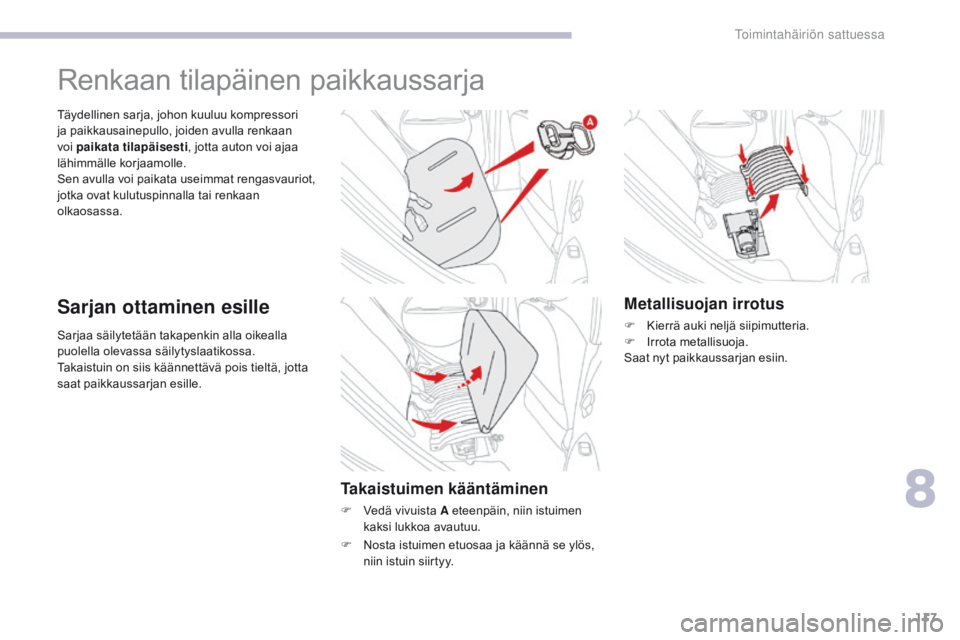 CITROEN C-ZERO 2017  Omistajan Käsikirjat (in Finnish) 117
C-Zero_fi_Chap08_en-cas-de-panne_ed01-2016
Sarjaa säilytetään takapenkin alla oikealla 
puolella olevassa säilytyslaatikossa.
Takaistuin on siis käännettävä pois tieltä, jotta 
saat paikk