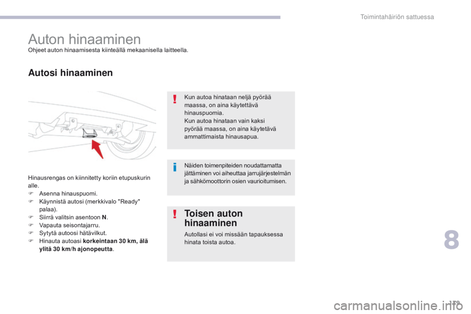 CITROEN C-ZERO 2017  Omistajan Käsikirjat (in Finnish) 139
C-Zero_fi_Chap08_en-cas-de-panne_ed01-2016
Auton hinaaminenOhjeet auton hinaamisesta kiinteällä mekaanisella laitteella.
Autosi hinaaminen
Hinausrengas on kiinnitetty koriin etupuskurin 
alle.
F