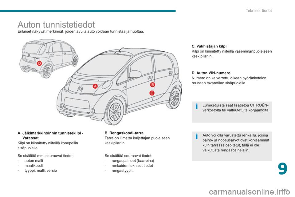 CITROEN C-ZERO 2017  Omistajan Käsikirjat (in Finnish) 143
C-Zero_fi_Chap09_caracteristiques-techniques_ed01-2016
Auton tunnistetiedotErilaiset näkyvät merkinnät, joiden avulla auto voidaan tunnistaa ja huoltaa.
A.  
J
 älkimarkkinoinnin tunnistekilpi