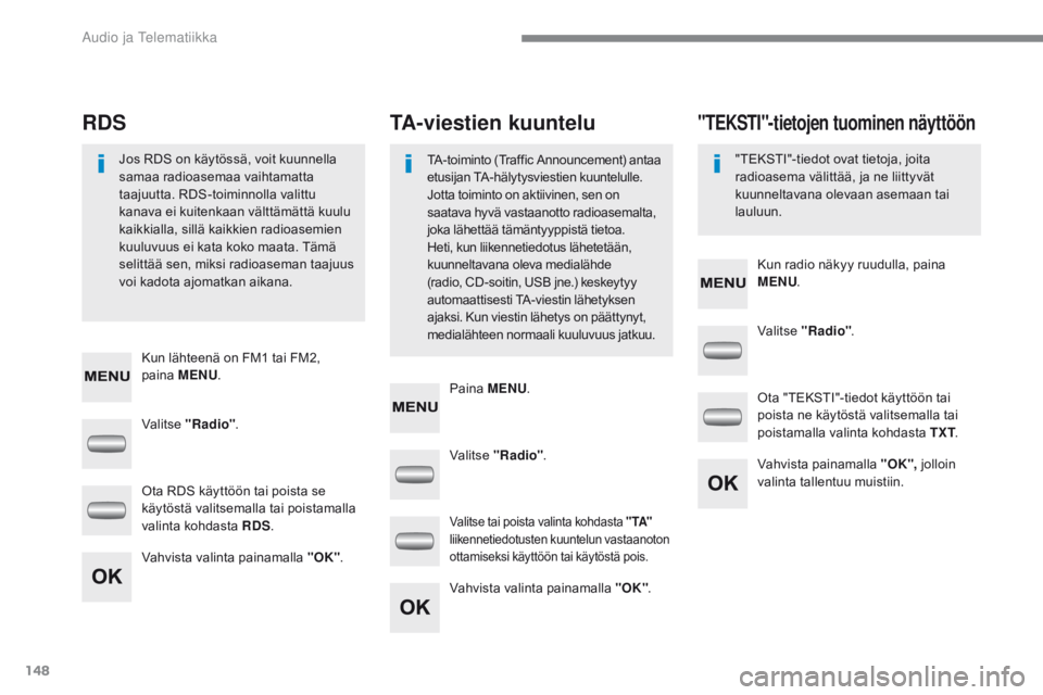 CITROEN C-ZERO 2017  Omistajan Käsikirjat (in Finnish) 148
C-Zero_fi_Chap10a_RDE2_ed01-2016
Valitse "Radio" . Valitse 
"Radio" .
Valitse  "Radio" .
Ota RDS käyttöön tai poista se 
käytöstä valitsemalla tai poistamalla 
valint
