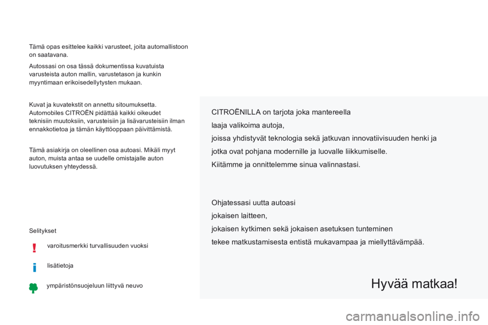 CITROEN C-ZERO 2017 Omistajan Käsikirjat (in Finnish) Selitykset Tämä opas esittelee kaikki varusteet, joita automallistoon
on saatavana.
Autossasi on osa tässä dokumentissa kuvatuista
varusteista auton mallin, varustetason ja kunkin
myyntimaan er CITROEN C-ZERO 2017 Omistajan Käsikirjat (in Finnish) Selitykset Tämä opas esittelee kaikki varusteet, joita automallistoon
on saatavana.
Autossasi on osa tässä dokumentissa kuvatuista
varusteista auton mallin, varustetason ja kunkin
myyntimaan er