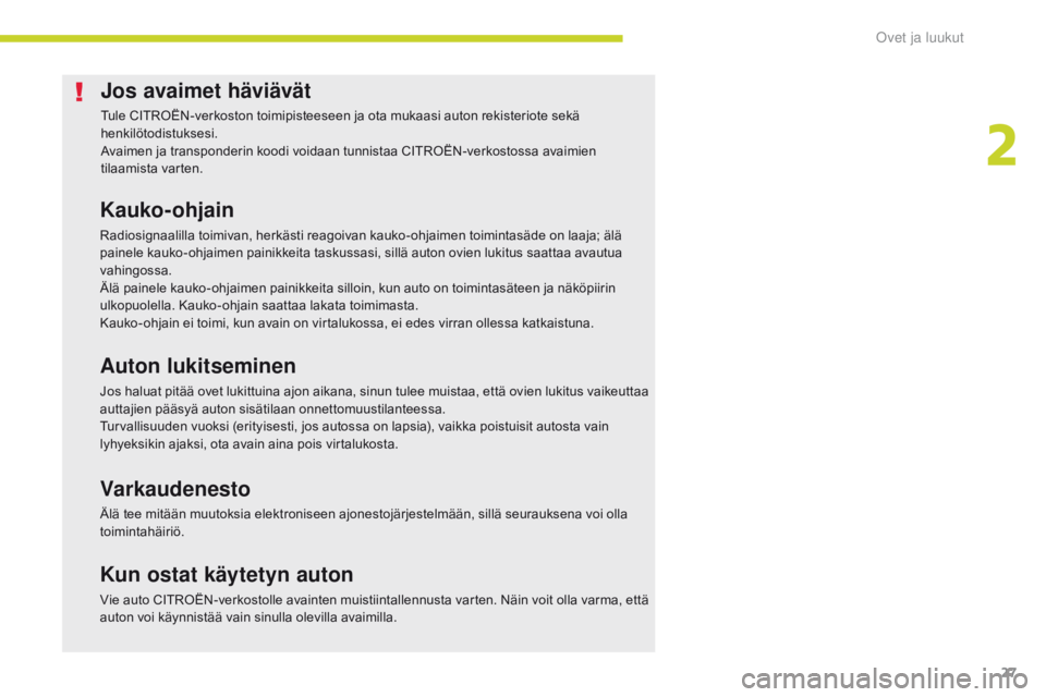 CITROEN C-ZERO 2017 Omistajan Käsikirjat (in Finnish) 27
C-Zero_fi_Chap02_ouvertures_ed01-2016
Jos avaimet häviävät
Tule CITROËN-verkoston toimipisteeseen ja ota mukaasi auton rekisteriote sekä
henkilötodistuksesi.
Avaimen ja transponderin koodi v CITROEN C-ZERO 2017 Omistajan Käsikirjat (in Finnish) 27
C-Zero_fi_Chap02_ouvertures_ed01-2016
Jos avaimet häviävät
Tule CITROËN-verkoston toimipisteeseen ja ota mukaasi auton rekisteriote sekä
henkilötodistuksesi.
Avaimen ja transponderin koodi v