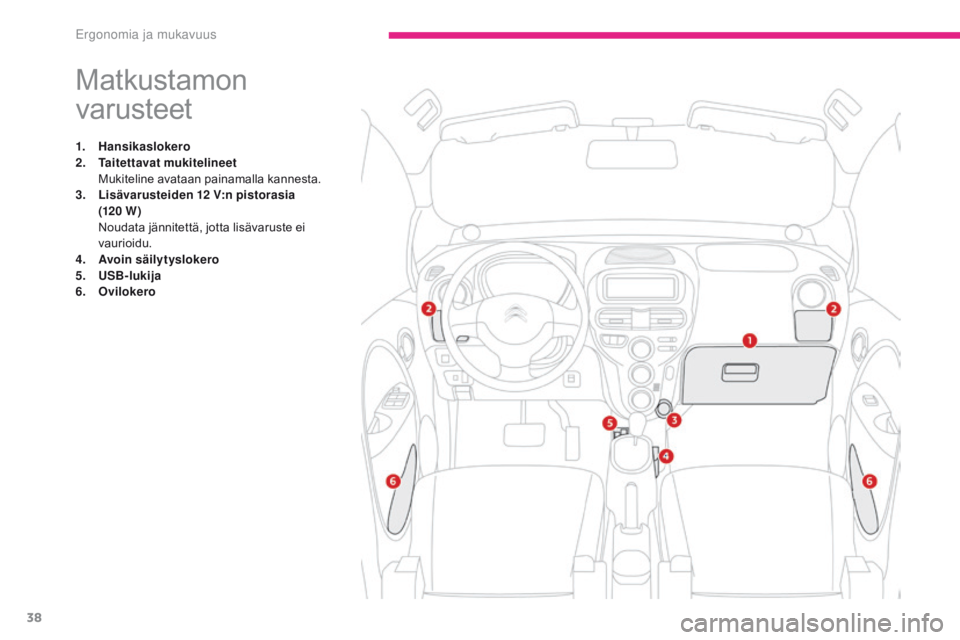 CITROEN C-ZERO 2017 Omistajan Käsikirjat (in Finnish) 38
C-Zero_fi_Chap03_ergonomie-et-confort_ed01-2016
Matkustamon
varusteet
1. Hansikaslokero
2. Taitettavat mukitelineet
M
ukiteline avataan painamalla kannesta.
3.
L
isävarusteiden 12
V:n pi CITROEN C-ZERO 2017 Omistajan Käsikirjat (in Finnish) 38
C-Zero_fi_Chap03_ergonomie-et-confort_ed01-2016
Matkustamon
varusteet
1. Hansikaslokero
2. Taitettavat mukitelineet
M
ukiteline avataan painamalla kannesta.
3.
L
isävarusteiden 12
V:n pi