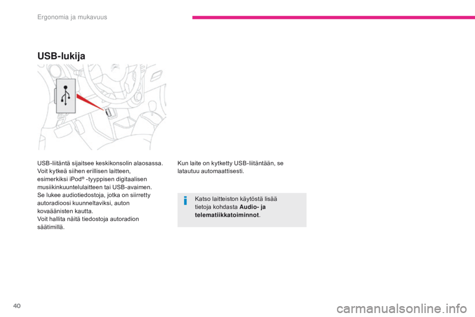 CITROEN C-ZERO 2017  Omistajan Käsikirjat (in Finnish) 40
C-Zero_fi_Chap03_ergonomie-et-confort_ed01-2016
Kun laite on kytketty USB-liitäntään, se 
latautuu automaattisesti.Katso laitteiston käytöstä lisää 
tietoja kohdasta Audio- ja 
telematiikka