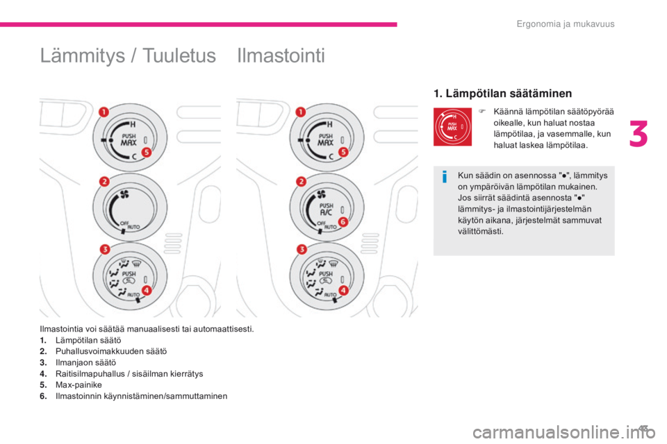 CITROEN C-ZERO 2017 Omistajan Käsikirjat (in Finnish) 43
C-Zero_fi_Chap03_ergonomie-et-confort_ed01-2016
Ilmastointi
1. Lämpötilan säätäminen
F Käännä lämpötilan säätöpyörää oikealle, kun haluat nostaa
lämpötilaa, ja vasemmalle, kun
h CITROEN C-ZERO 2017 Omistajan Käsikirjat (in Finnish) 43
C-Zero_fi_Chap03_ergonomie-et-confort_ed01-2016
Ilmastointi
1. Lämpötilan säätäminen
F Käännä lämpötilan säätöpyörää oikealle, kun haluat nostaa
lämpötilaa, ja vasemmalle, kun
h