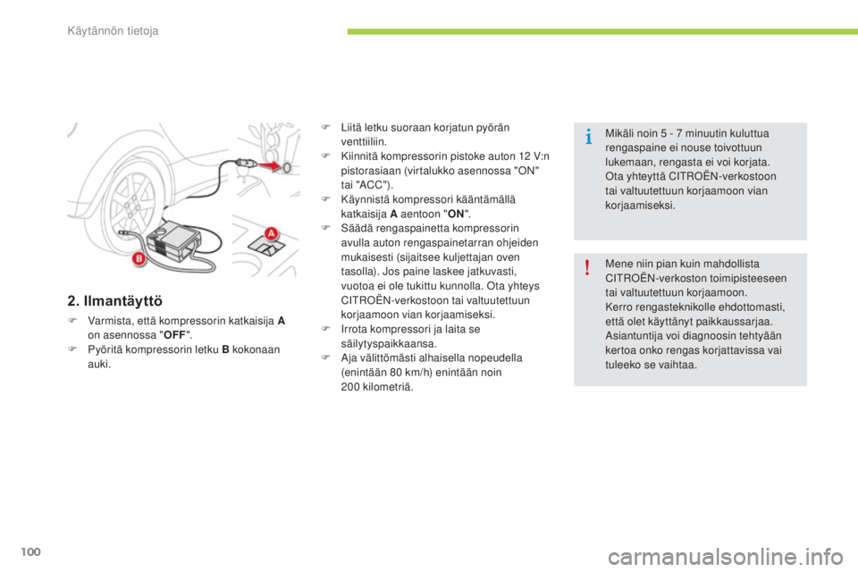 CITROEN C-ZERO 2016  Omistajan Käsikirjat (in Finnish) 100
C-zero_fi_Chap08_info-pratiques_ed01-2014
2. Ilmantäyttö
F Varmista, että kompressorin katkaisija A  on asennossa " OFF".
F
 
P
 yöritä kompressorin letku B kokonaan 
auki. F
 
L
 iit
