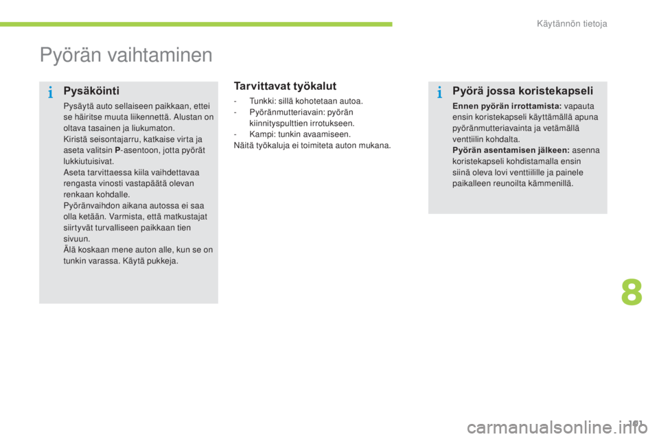 CITROEN C-ZERO 2016  Omistajan Käsikirjat (in Finnish) 101
C-zero_fi_Chap08_info-pratiques_ed01-2014
Pyörän vaihtaminen
Tarvittavat työkalut
-  tunkki: sillä kohotetaan autoa.
- Pyöränmutteriavain: pyörän 
kiinnityspulttien irrotukseen.
-
 K

ampi