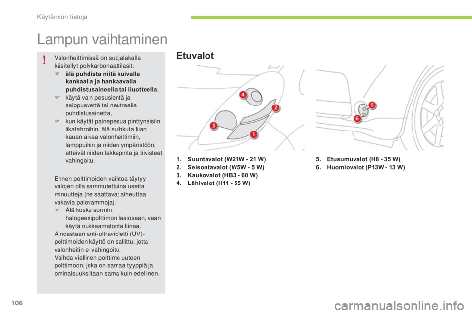 CITROEN C-ZERO 2016  Omistajan Käsikirjat (in Finnish) 106
C-zero_fi_Chap08_info-pratiques_ed01-2014
Lampun vaihtaminen
1. Suuntavalot (W21W - 21   W)
2. S eisontavalot (W5W - 5   W)
3.
 K

aukovalot (HB3   - 60   W)
4.
 L

ähivalot  (H11
  - 55   W)
Val