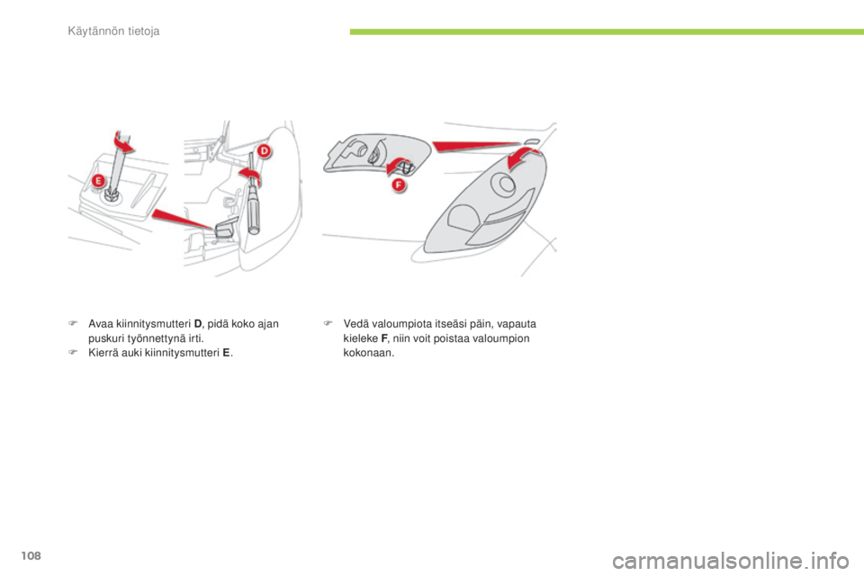 CITROEN C-ZERO 2016  Omistajan Käsikirjat (in Finnish) 108
C-zero_fi_Chap08_info-pratiques_ed01-2014
F  avaa kiinnitysmutteri D, pidä koko ajan 
puskuri työnnettynä irti.
F
 
K
 ierrä auki kiinnitysmutteri E .F
 V edä valoumpiota itseäsi päin, vapa