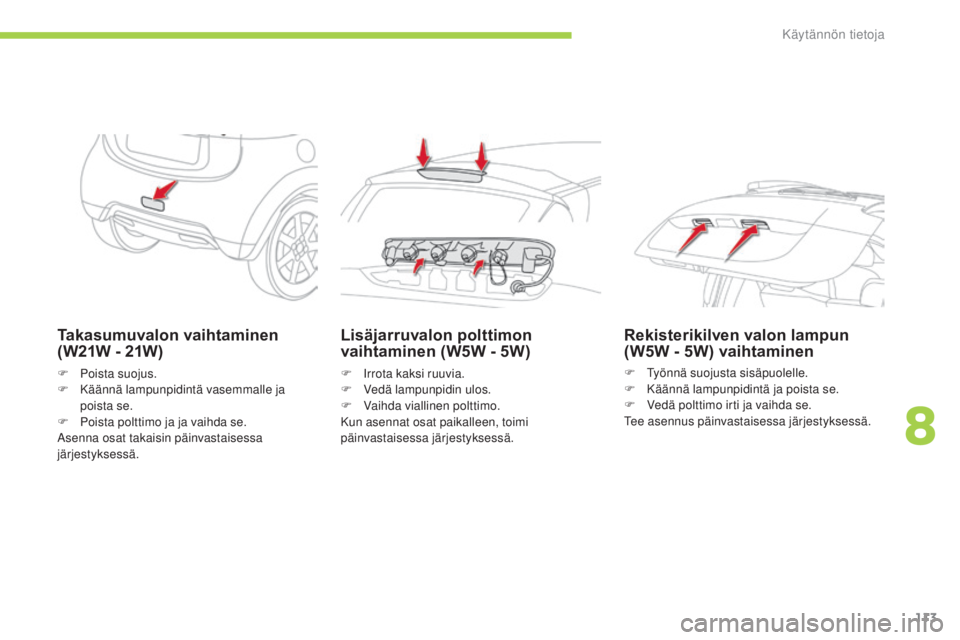 CITROEN C-ZERO 2016 Omistajan Käsikirjat (in Finnish) 113
C-zero_fi_Chap08_info-pratiques_ed01-2014
Takasumuvalon vaihtaminen
(W21W - 21W)
F Poista suojus.
F K äännä lampunpidintä vasemmalle ja
poista se.
F
P
oista polttimo ja ja vaihda se.
as
CITROEN C-ZERO 2016 Omistajan Käsikirjat (in Finnish) 113
C-zero_fi_Chap08_info-pratiques_ed01-2014
Takasumuvalon vaihtaminen
(W21W - 21W)
F Poista suojus.
F K äännä lampunpidintä vasemmalle ja
poista se.
F
P
oista polttimo ja ja vaihda se.
as
