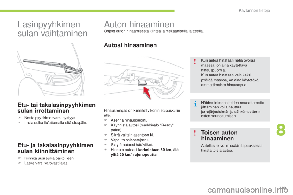 CITROEN C-ZERO 2016  Omistajan Käsikirjat (in Finnish) 119
C-zero_fi_Chap08_info-pratiques_ed01-2014
auton hinaaminenohjeet auton hinaamisesta kiinteällä mekaanisella laitteella.
Autosi hinaaminen
hinausrengas on kiinnitetty koriin etupuskurin 
alle.
F 