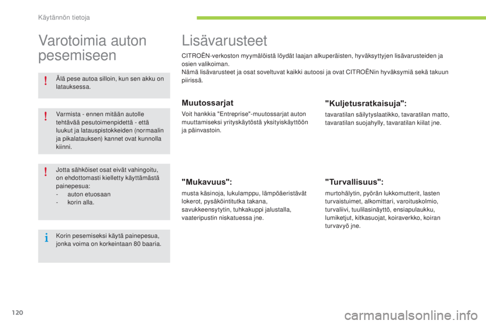 CITROEN C-ZERO 2016  Omistajan Käsikirjat (in Finnish) 120
C-zero_fi_Chap08_info-pratiques_ed01-2014
Lisävarusteet
CitroËN-verkoston myymälöistä löydät laajan alkuperäisten, hyväksyttyjen lisävarusteiden ja 
osien valikoiman.
Nämä lisävaruste