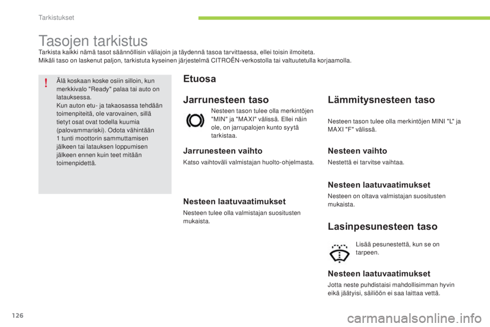CITROEN C-ZERO 2016  Omistajan Käsikirjat (in Finnish) 126
C-zero_fi_Chap09_verifications_ed01-2014
tasojen tarkistustarkista kaikki nämä tasot säännöllisin väliajoin ja täydennä tasoa tarvittaessa, ellei toisin ilmoiteta.
Mikäli taso on laskenut
