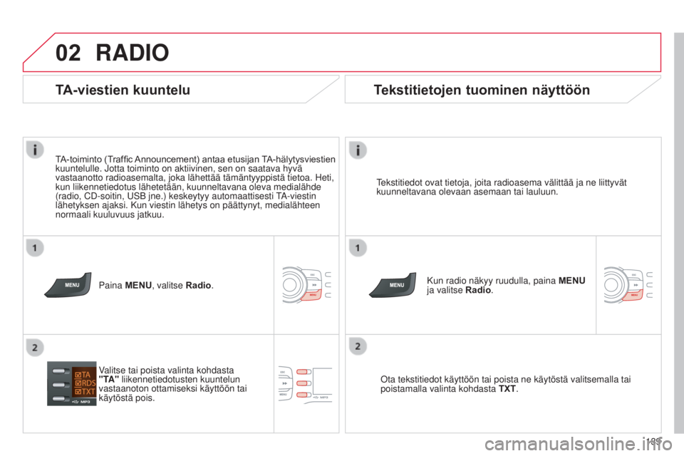 CITROEN C-ZERO 2016 Omistajan Käsikirjat (in Finnish) 02
139
C-zero_fi_Chap11b_RDE2_ed01-2014
RADIO
tekstitiedot ovat tietoja, joita radioasema välittää ja ne liitt\
yvät
kuunneltavana olevaan asemaan tai lauluun.
Kun radio näkyy ruudulla, paina M CITROEN C-ZERO 2016 Omistajan Käsikirjat (in Finnish) 02
139
C-zero_fi_Chap11b_RDE2_ed01-2014
RADIO
tekstitiedot ovat tietoja, joita radioasema välittää ja ne liitt\
yvät
kuunneltavana olevaan asemaan tai lauluun.
Kun radio näkyy ruudulla, paina M