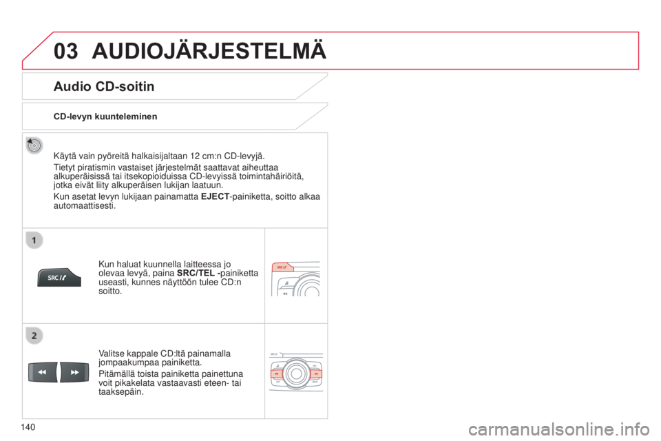 CITROEN C-ZERO 2016 Omistajan Käsikirjat (in Finnish) 03
140
C-zero_fi_Chap11b_RDE2_ed01-2014
Audio CD-soitin
Käytä vain pyöreitä halkaisijaltaan 12 cm:n CD-levyjä.
tietyt piratismin vastaiset järjestelmät saattavat aiheuttaa
alkuperäisissä tai CITROEN C-ZERO 2016 Omistajan Käsikirjat (in Finnish) 03
140
C-zero_fi_Chap11b_RDE2_ed01-2014
Audio CD-soitin
Käytä vain pyöreitä halkaisijaltaan 12 cm:n CD-levyjä.
tietyt piratismin vastaiset järjestelmät saattavat aiheuttaa
alkuperäisissä tai