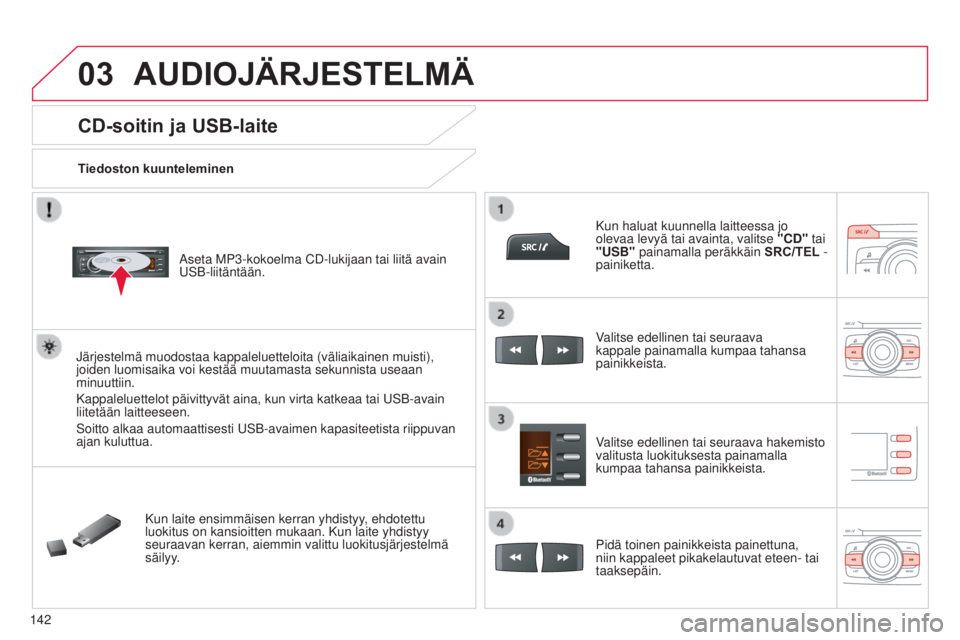 CITROEN C-ZERO 2016 Omistajan Käsikirjat (in Finnish) 03
142
C-zero_fi_Chap11b_RDE2_ed01-2014
CD-soitin ja USB-laite
Tiedoston kuunteleminen
a
seta MP3-kokoelma CD-lukijaan tai liitä avain
USB-liitäntään.
j
ärjestelmä muodostaa kappaleluetteloita CITROEN C-ZERO 2016 Omistajan Käsikirjat (in Finnish) 03
142
C-zero_fi_Chap11b_RDE2_ed01-2014
CD-soitin ja USB-laite
Tiedoston kuunteleminen
a
seta MP3-kokoelma CD-lukijaan tai liitä avain
USB-liitäntään.
j
ärjestelmä muodostaa kappaleluetteloita