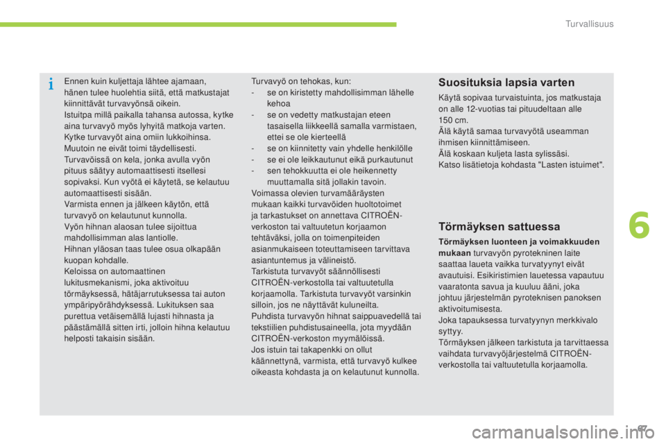 CITROEN C-ZERO 2016 Omistajan Käsikirjat (in Finnish) 67
C-zero_fi_Chap06_securite_ed01-2014
ennen kuin kuljettaja lähtee ajamaan,
hänen tulee huolehtia siitä, että matkustajat
kiinnittävät turvavyönsä oikein.
is
tuitpa millä paikalla tahansa CITROEN C-ZERO 2016 Omistajan Käsikirjat (in Finnish) 67
C-zero_fi_Chap06_securite_ed01-2014
ennen kuin kuljettaja lähtee ajamaan,
hänen tulee huolehtia siitä, että matkustajat
kiinnittävät turvavyönsä oikein.
is
tuitpa millä paikalla tahansa
