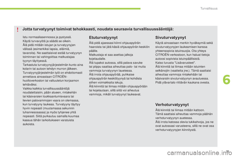 CITROEN C-ZERO 2016 Omistajan Käsikirjat (in Finnish) 71
C-zero_fi_Chap06_securite_ed01-2014
istu normaaliasennossa ja pystyssä.
Käytä turvavyötä ja säädä se oikein.
äl
ä pidä mitään istujan ja turvatyynyjen
välissä (esimerkiksi lapsia, e CITROEN C-ZERO 2016 Omistajan Käsikirjat (in Finnish) 71
C-zero_fi_Chap06_securite_ed01-2014
istu normaaliasennossa ja pystyssä.
Käytä turvavyötä ja säädä se oikein.
äl
ä pidä mitään istujan ja turvatyynyjen
välissä (esimerkiksi lapsia, e