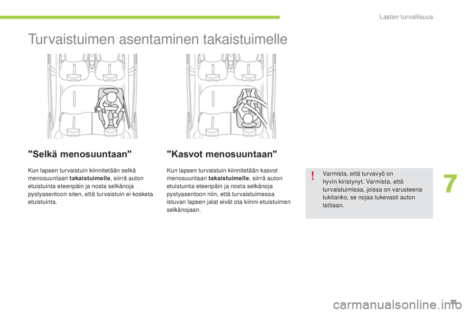 CITROEN C-ZERO 2016 Omistajan Käsikirjat (in Finnish) 73
C-zero_fi_Chap07_securite-enfants_ed01-2014
turvaistuimen asentaminen takaistuimelle
"Selkä menosuuntaan"
Kun lapsen turvaistuin kiinnitetään selkä
menosuuntaan takaistuimelle, siirrä CITROEN C-ZERO 2016 Omistajan Käsikirjat (in Finnish) 73
C-zero_fi_Chap07_securite-enfants_ed01-2014
turvaistuimen asentaminen takaistuimelle
"Selkä menosuuntaan"
Kun lapsen turvaistuin kiinnitetään selkä
menosuuntaan takaistuimelle, siirrä
