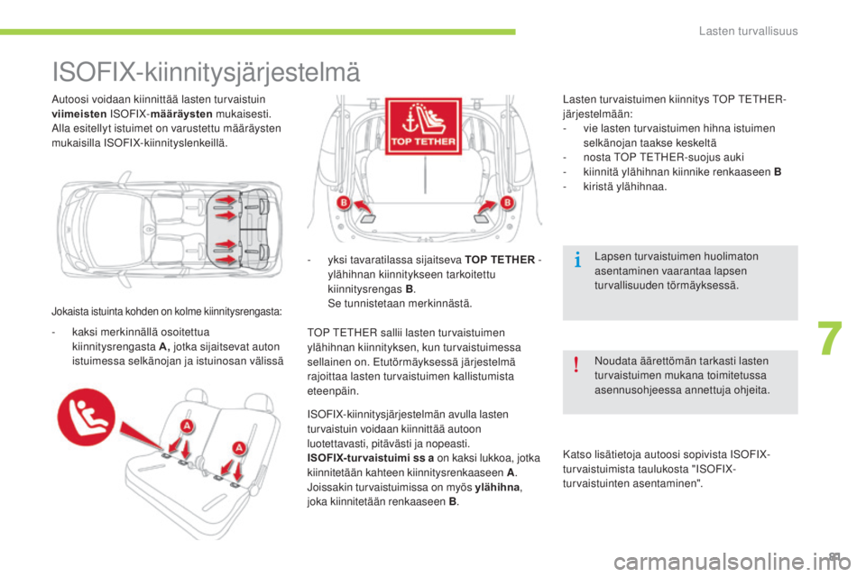 CITROEN C-ZERO 2016 Omistajan Käsikirjat (in Finnish) 81
C-zero_fi_Chap07_securite-enfants_ed01-2014
autoosi voidaan kiinnittää lasten turvaistuin
viimeisten
iSoFiX-mää
räysten mukaisesti.
al
la esitellyt istuimet on varustettu määräysten
muk CITROEN C-ZERO 2016 Omistajan Käsikirjat (in Finnish) 81
C-zero_fi_Chap07_securite-enfants_ed01-2014
autoosi voidaan kiinnittää lasten turvaistuin
viimeisten
iSoFiX-mää
räysten mukaisesti.
al
la esitellyt istuimet on varustettu määräysten
muk