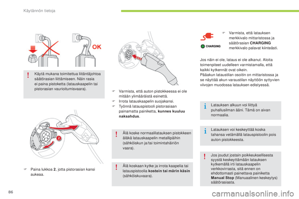 CITROEN C-ZERO 2016 Omistajan Käsikirjat (in Finnish) 86
C-zero_fi_Chap08_info-pratiques_ed01-2014
älä koske normaalilatauksen pistokkeen
äläkä latauskaapelin metallipäihin
(sähköiskun ja/tai toimintahäiriön
vaar a).
F
P
aina lukkoa 2 , j CITROEN C-ZERO 2016 Omistajan Käsikirjat (in Finnish) 86
C-zero_fi_Chap08_info-pratiques_ed01-2014
älä koske normaalilatauksen pistokkeen
äläkä latauskaapelin metallipäihin
(sähköiskun ja/tai toimintahäiriön
vaar a).
F
P
aina lukkoa 2 , j