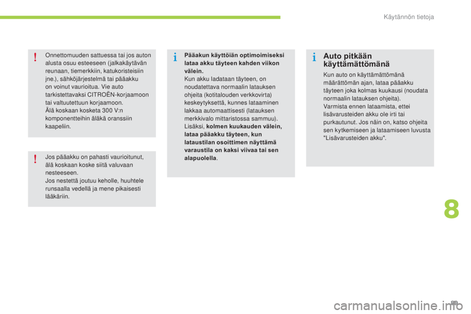 CITROEN C-ZERO 2016 Omistajan Käsikirjat (in Finnish) 89
C-zero_fi_Chap08_info-pratiques_ed01-2014
Pääakun käyttöiän optimoimiseksi
lataa akku täyteen kahden viikon
välein.
Kun akku ladataan täyteen, on
noudatettava normaalin latauksen
ohjei CITROEN C-ZERO 2016 Omistajan Käsikirjat (in Finnish) 89
C-zero_fi_Chap08_info-pratiques_ed01-2014
Pääakun käyttöiän optimoimiseksi
lataa akku täyteen kahden viikon
välein.
Kun akku ladataan täyteen, on
noudatettava normaalin latauksen
ohjei