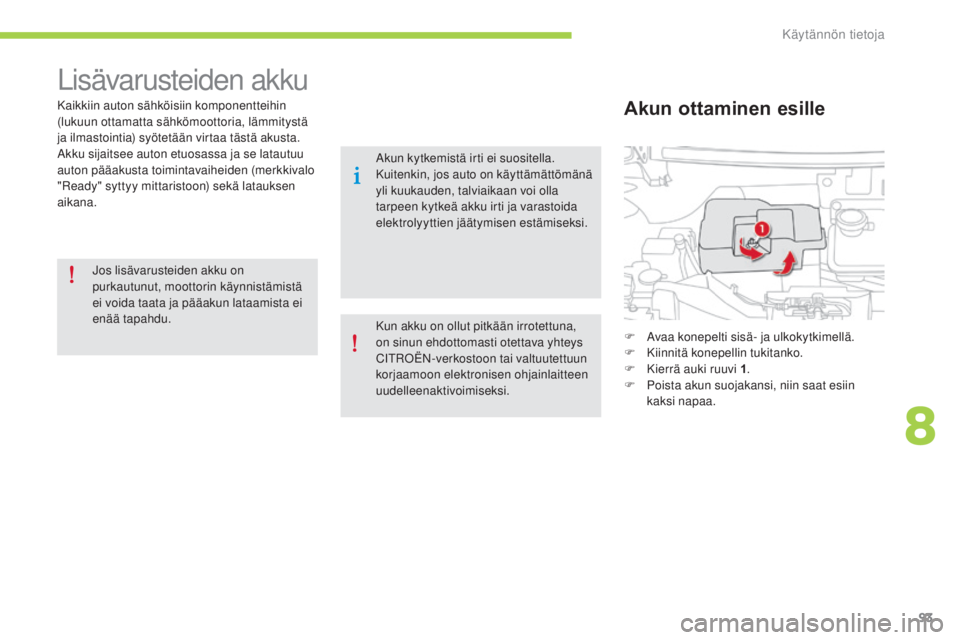 CITROEN C-ZERO 2016 Omistajan Käsikirjat (in Finnish) 93
C-zero_fi_Chap08_info-pratiques_ed01-2014
Lisävarusteiden akku
Kaikkiin auton sähköisiin komponentteihin
(lukuun ottamatta sähkömoottoria, lämmitystä
ja ilmastointia) syötetään virtaa t CITROEN C-ZERO 2016 Omistajan Käsikirjat (in Finnish) 93
C-zero_fi_Chap08_info-pratiques_ed01-2014
Lisävarusteiden akku
Kaikkiin auton sähköisiin komponentteihin
(lukuun ottamatta sähkömoottoria, lämmitystä
ja ilmastointia) syötetään virtaa t