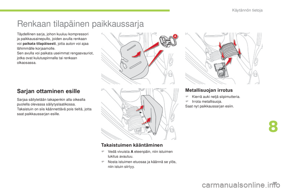 CITROEN C-ZERO 2016 Omistajan Käsikirjat (in Finnish) 97
C-zero_fi_Chap08_info-pratiques_ed01-2014
Sarjaa säilytetään takapenkin alla oikealla
puolella olevassa säilytyslaatikossa.
ta
kaistuin on siis käännettävä pois tieltä, jotta
saat paikka CITROEN C-ZERO 2016 Omistajan Käsikirjat (in Finnish) 97
C-zero_fi_Chap08_info-pratiques_ed01-2014
Sarjaa säilytetään takapenkin alla oikealla
puolella olevassa säilytyslaatikossa.
ta
kaistuin on siis käännettävä pois tieltä, jotta
saat paikka