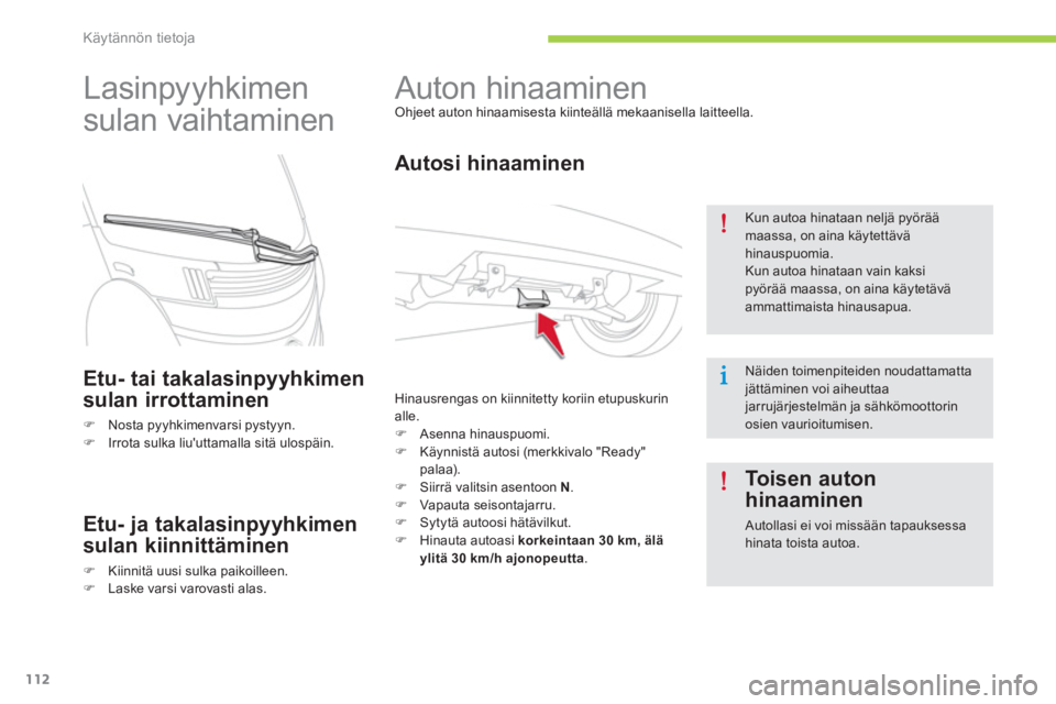 CITROEN C-ZERO 2014  Omistajan Käsikirjat (in Finnish) Käytännön tietoja
112
   
 
 
 
 
Auton hinaaminen  Ohjeet auton hinaamisesta kiinteällä mekaanisella laitteella. 
 
 
Autosi hinaaminen
 
Hinausrengas on kiinnitetty koriin etupuskurin alle. �) 