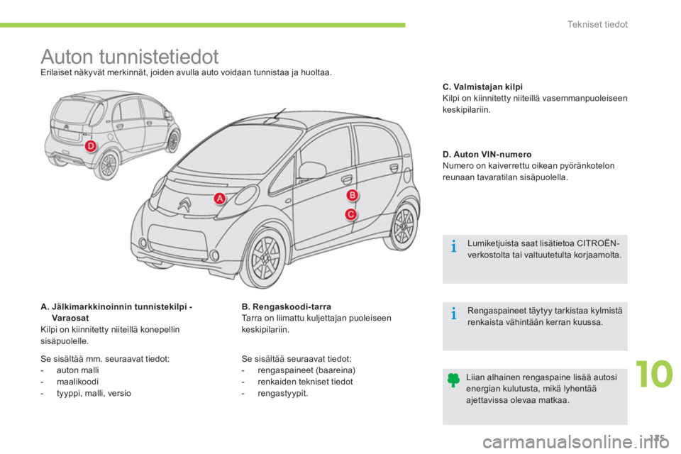 CITROEN C-ZERO 2014 Omistajan Käsikirjat (in Finnish) 10
Te k n i s e t t i e d o t
125
Auton tunnistetiedot
Erilaiset näkyvät merkinnät, joiden avulla auto voidaan tunnistaa ja huoltaa.
A. J
älkimarkkinoinnin tunniste CITROEN C-ZERO 2014 Omistajan Käsikirjat (in Finnish) 10
Te k n i s e t t i e d o t
125
Auton tunnistetiedot
Erilaiset näkyvät merkinnät, joiden avulla auto voidaan tunnistaa ja huoltaa.
A. J
älkimarkkinoinnin tunniste