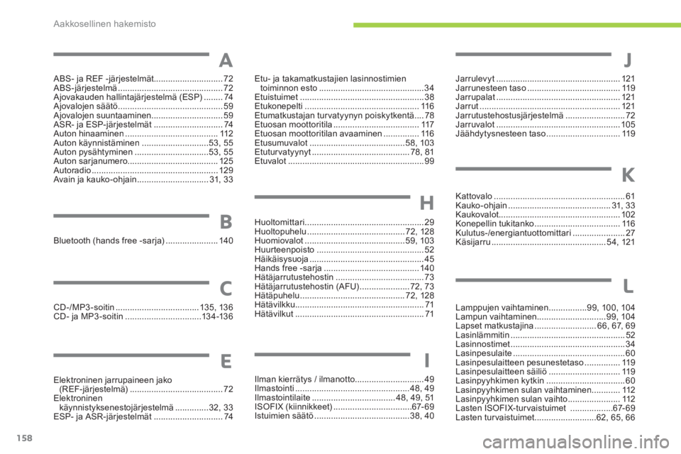 CITROEN C-ZERO 2014  Omistajan Käsikirjat (in Finnish) ABS- ja REF -järjestelmät.............................72ABS-järjestelmä ............................................72Ajovakauden hallintajärjestelmä (ESP)........74Ajovalojen säätö..........