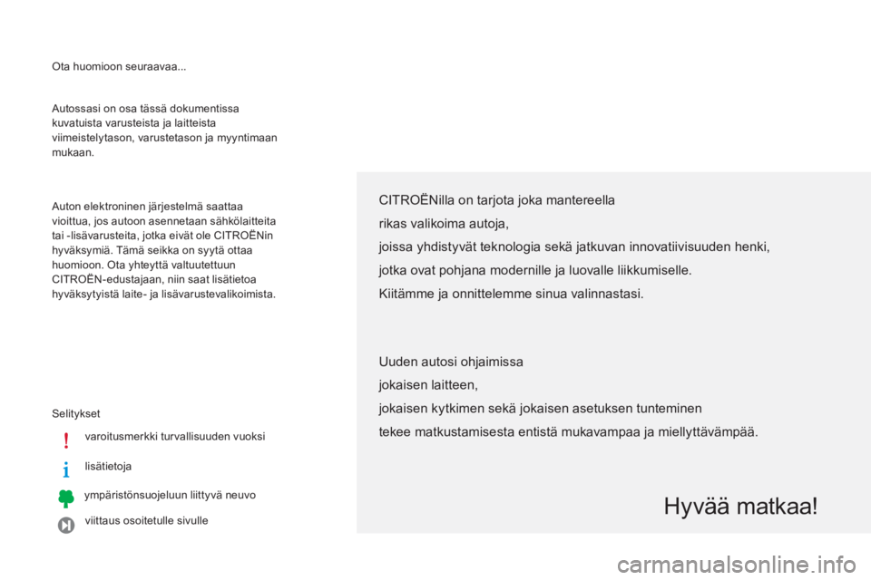 CITROEN C-ZERO 2014  Omistajan Käsikirjat (in Finnish)  Ota huomioon seuraavaa... 
  Selit
ykset 
v
aroitusmerkki turvallisuuden vuoksi   
lis
ätietoja  
ympäristönsuojeluun liittyvä neuvo
viitt
aus osoitetulle sivulle
 Autossasi on osa tässä dokume