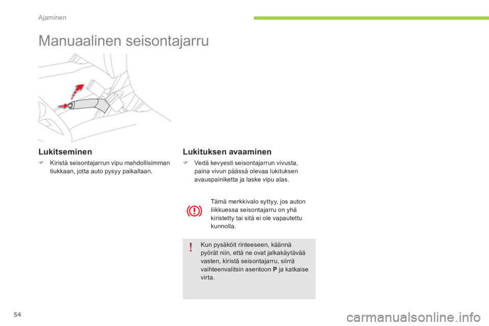 CITROEN C-ZERO 2014  Omistajan Käsikirjat (in Finnish) Ajaminen
54
   
 
 
 
 
Manuaalinen seisontajarru  
Lukitseminen
�)Kiristä seisontajarrun vipu mahdollisimman 
tiukkaan, jotta auto pysyy paikallaan.  
 
Kun pysäköit rinteeseen, käännäpyörät 