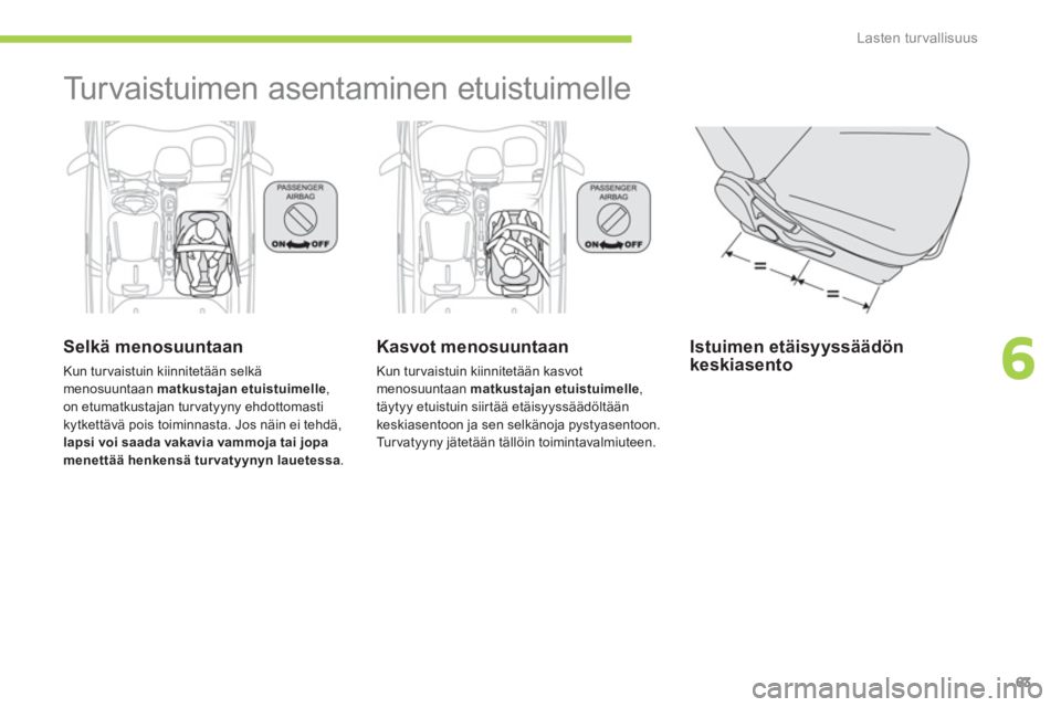 CITROEN C-ZERO 2014 Omistajan Käsikirjat (in Finnish) 6
Lasten turvallisuus
63
Turvaistuimen asentaminen etuistuimelle
Selkä menosuuntaan
Kun turvaistuin kiinnitetään selkä menosuuntaan matkustajan etuistuimelle ,
on etumatkustajan turvatyy CITROEN C-ZERO 2014 Omistajan Käsikirjat (in Finnish) 6
Lasten turvallisuus
63
Turvaistuimen asentaminen etuistuimelle
Selkä menosuuntaan
Kun turvaistuin kiinnitetään selkä menosuuntaan matkustajan etuistuimelle ,
on etumatkustajan turvatyy