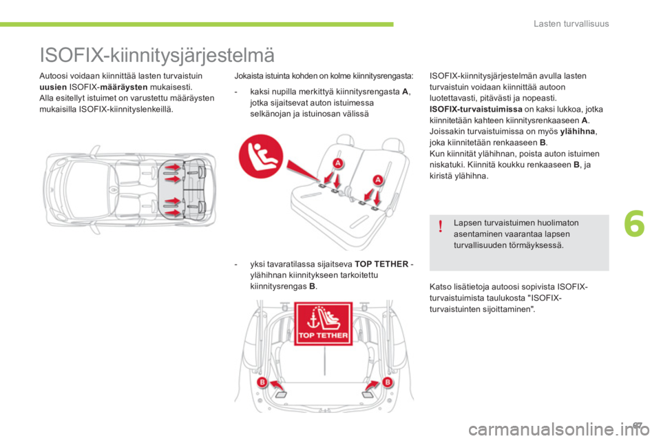 CITROEN C-ZERO 2014 Omistajan Käsikirjat (in Finnish) 6
Lasten turvallisuus
67
Autoosi voidaan kiinnittää lasten turvaistuinuusien
ISOFIX- määräysten
mukaisesti.
Alla esitellyt istuimet on varustettu määräystenmukaisilla ISOFIX-kiinnitys CITROEN C-ZERO 2014 Omistajan Käsikirjat (in Finnish) 6
Lasten turvallisuus
67
Autoosi voidaan kiinnittää lasten turvaistuinuusien
ISOFIX- määräysten
mukaisesti.
Alla esitellyt istuimet on varustettu määräystenmukaisilla ISOFIX-kiinnitys