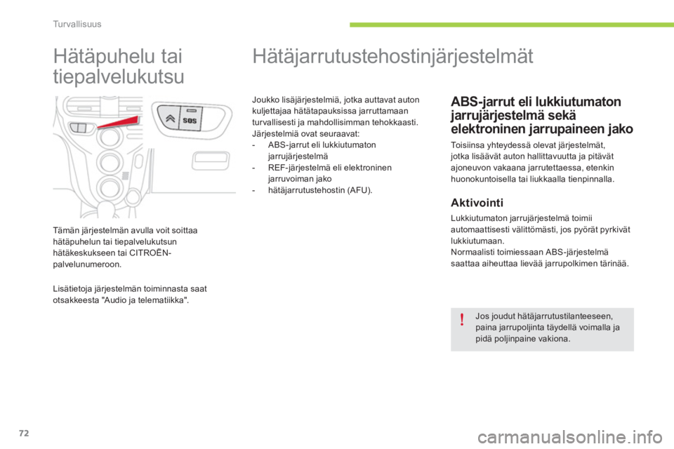 CITROEN C-ZERO 2014  Omistajan Käsikirjat (in Finnish) Tu r v a l l i s u u s
72
   
 
 
 
 
 
 
 
 
 
 
 
 
 
 
 
 
Hätäjarrutustehostinjärjestelmät 
ABS-jarrut eli lukkiutumaton
jarrujärjestelmä sekä 
elektroninen jarrupaineen jako 
 Toisiinsa yh