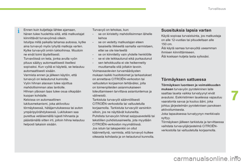 CITROEN C-ZERO 2014  Omistajan Käsikirjat (in Finnish) 7
Tu r v a l l i s u u s
77
   
 
 
 
Ennen kuin kuljettaja lähtee ajamaan,hänen tulee huolehtia siitä, että matkustajatkiinnittävät tur vavyönsä oikein. 
 Istuitpa millä paikalla tahansa aut
