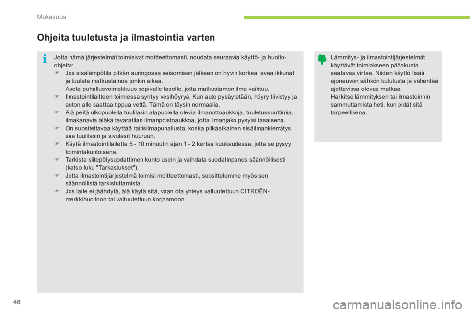 CITROEN C-ZERO 2012  Omistajan Käsikirjat (in Finnish) i
Mukavuus
48
  Jotta nämä järjestelmät toimisivat moitteettomasti, noudata seuraavia käyttö- ja huolto-
ohjeita: 
   
 
�) 
  Jos sisälämpötila pitkän auringossa seisomisen jälkeen on hyvi