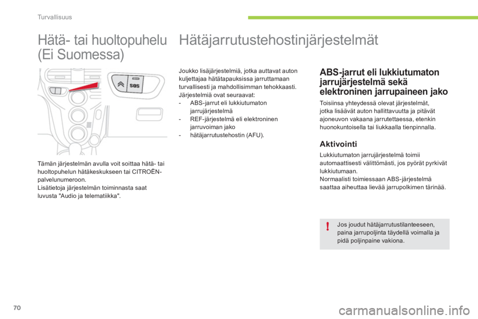 CITROEN C-ZERO 2012  Omistajan Käsikirjat (in Finnish) !
Tu r v a l l i s u u s
70
   
 
 
 
 
 
 
 
 
 
 
 
 
 
 
 
 
Hätäjarrutustehostinjärjestelmät 
 
 
 
 
 
 
 
ABS-jarrut eli lukkiutumaton 
jarrujärjestelmä sekä 
elektroninen jarrupaineen ja