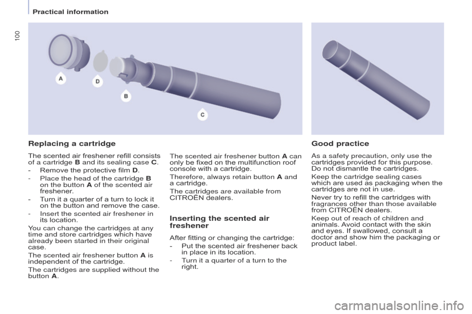 Citroen BERLINGO 2017 2.G Owners Manual 100
Berlingo2VP_en_Chap04_Ergonomie_ed02-2016Berlingo2VP_en_Chap04_Ergonomie_ed02-2016
Replacing a cartridge
The scented air freshener refill consists of a cartridge B and its sealing case C.
-
