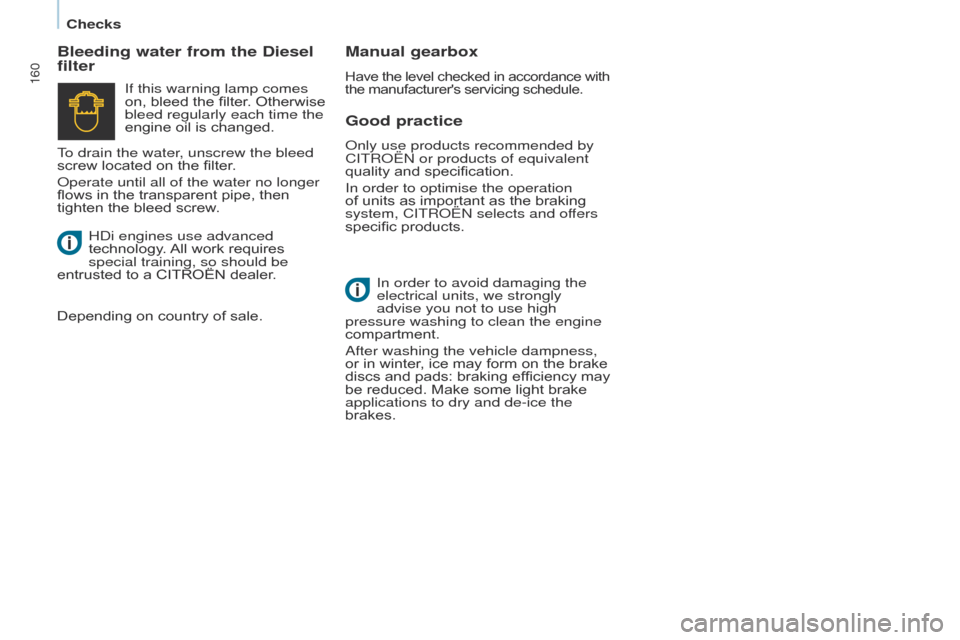 Citroen BERLINGO 2017 2.G Owners Manual 160
Berlingo2VP_en_Chap07_Verification_ed02-2016Berlingo2VP_en_Chap07_Verification_ed02-2016
Good practice
Bleeding water from the Diesel 
filter
Manual gearbox
Have the level checked in accordan