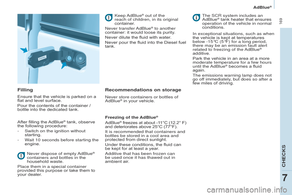 Citroen BERLINGO 2017 2.G Owners Manual  169
Berlingo2VP_en_Chap07_Verification_ed02-2016Berlingo2VP_en_Chap07_Verification_ed02-2016
Filling
Ensure that the vehicle is parked on a flat  and   level   surface.
Pour
  the   cont