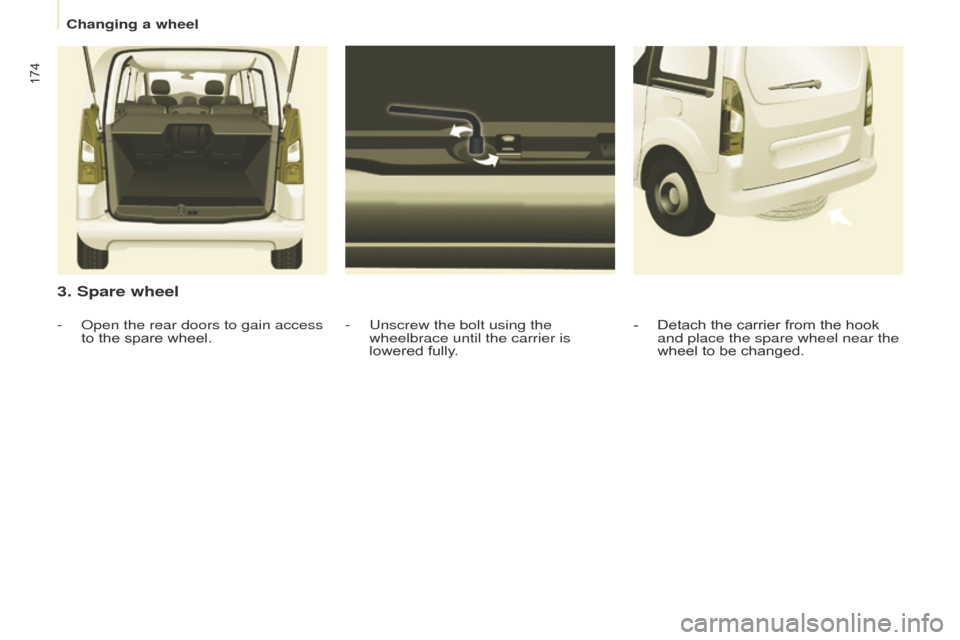 Citroen BERLINGO 2017 2.G Owners Manual 174
Berlingo2VP_en_Chap08_Aide-rapide_ed02-2016Berlingo2VP_en_Chap08_Aide-rapide_ed02-2016
3. Spare wheel
- Unscrew the bolt using the 
wheelbrace until the carrier is 
lowered  fully.
-
 Open the re